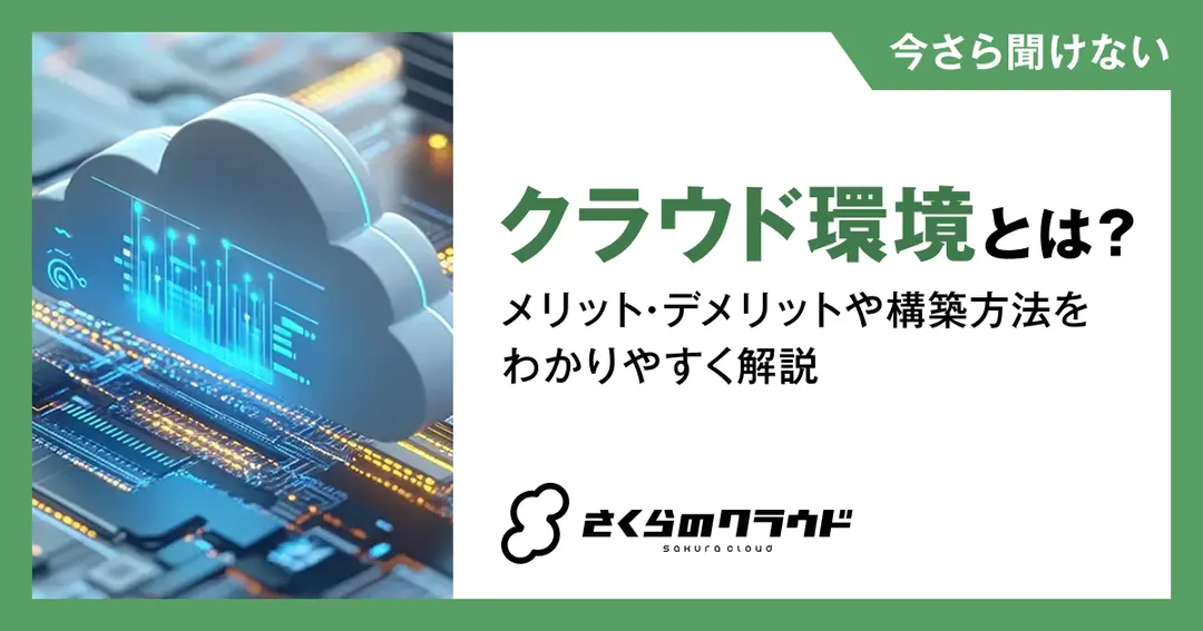 クラウド環境とは？メリット・デメリットや構築方法をわかりやすく解説