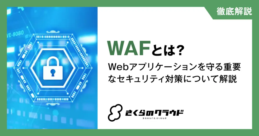 WAFとは？Webアプリケーションを守る重要なセキュリティ対策について解説