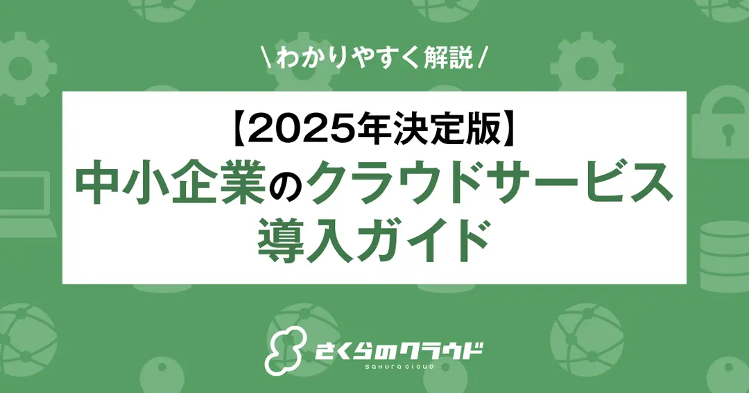 【2025年決定版】中小企業のクラウドサービス導入ガイド