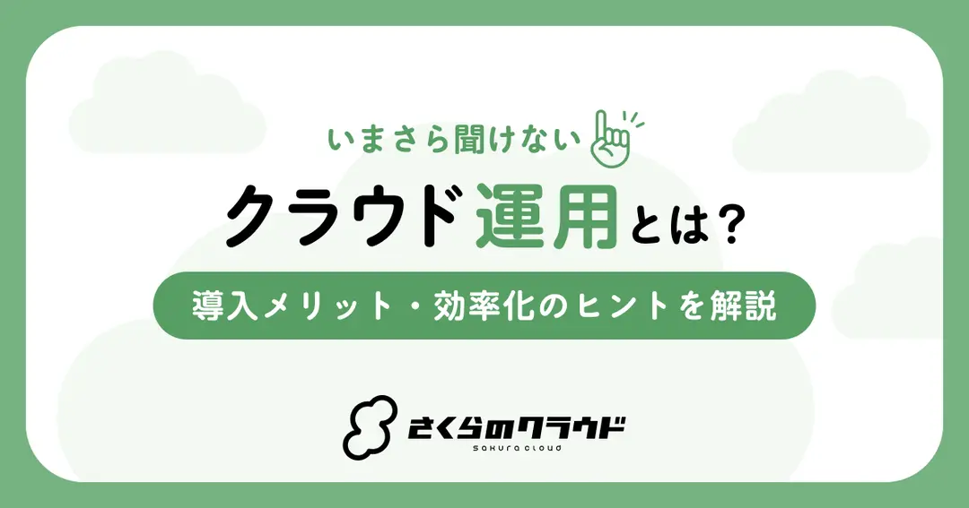 クラウド運用とは？ 導入メリット・効率化のヒントを解説