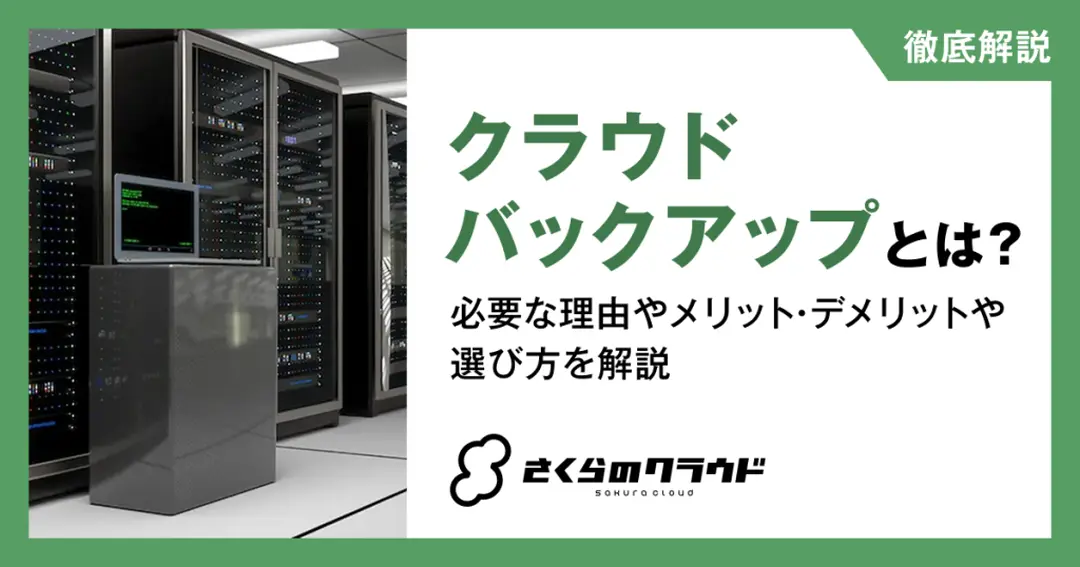 クラウドバックアップとは？必要な理由やメリット・デメリットや選び方を解説