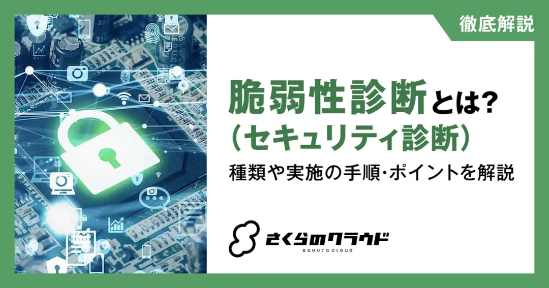 脆弱性診断（セキュリティ診断）とは？種類や実施の手順・ポイントを解説