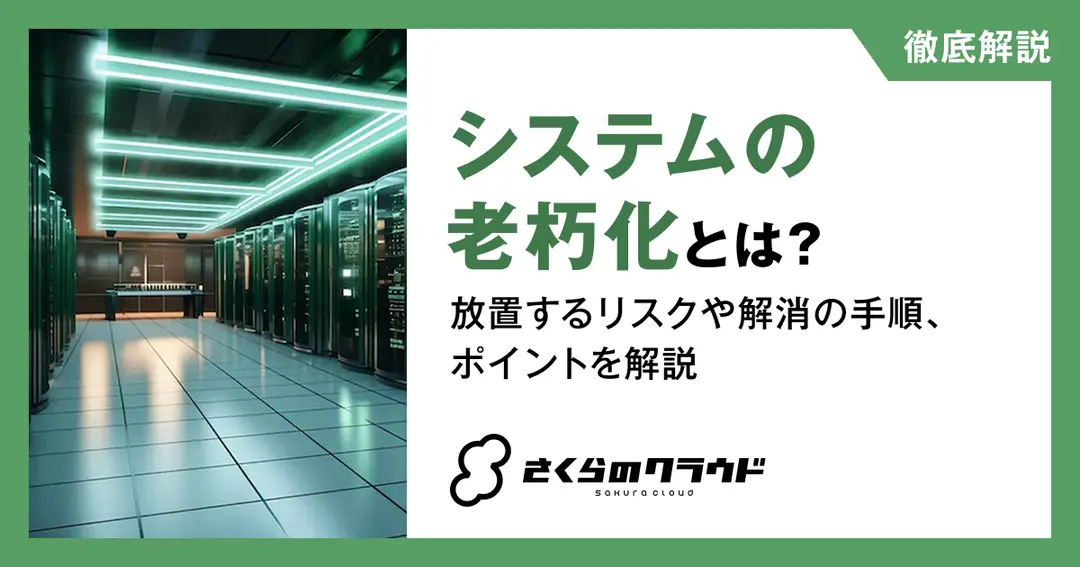 システムの老朽化とは？放置するリスクや解消の手順、ポイントを解説