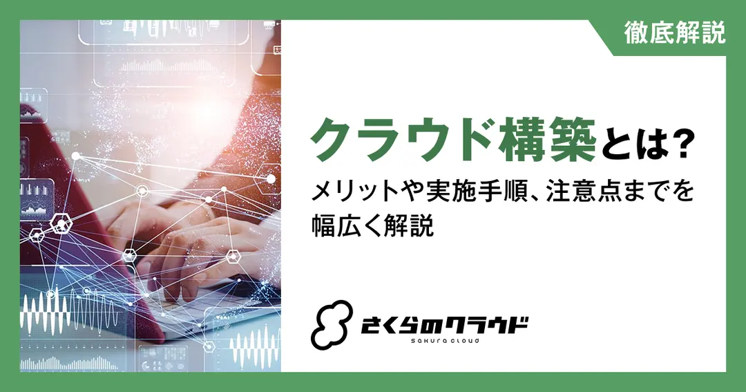 クラウド構築とは？メリットや実施手順、注意点までを幅広く解説