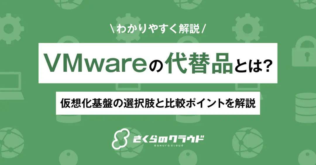 VMwareの代替製品とは？仮想化基盤の選択肢と比較ポイントを解説
