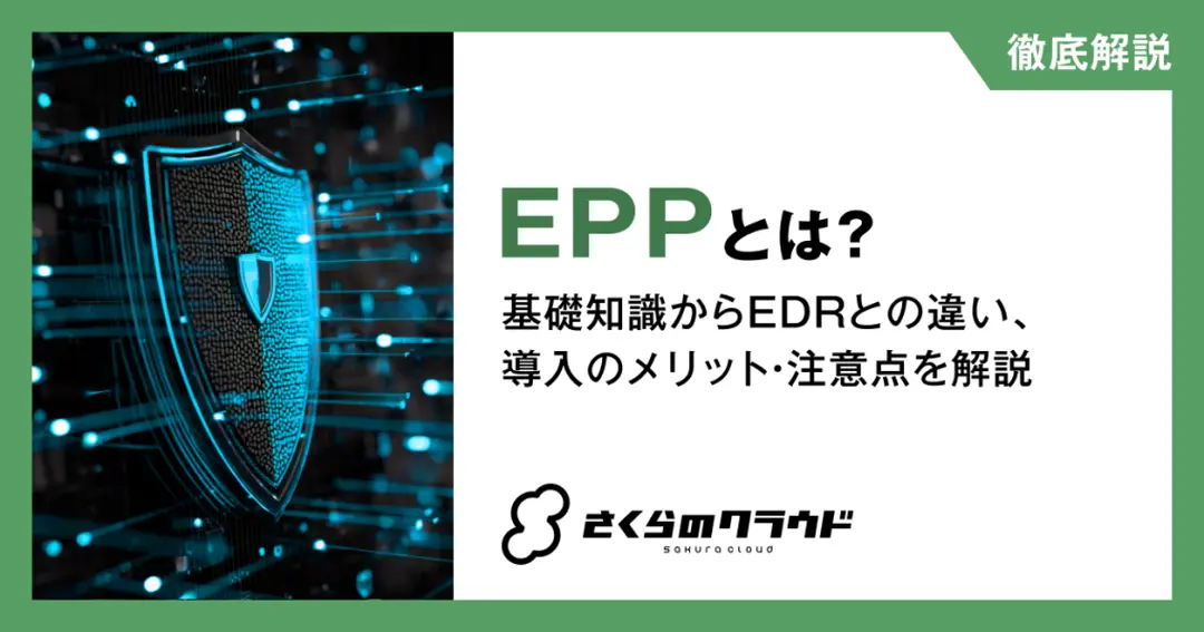 EPPとは?基礎知識からEDRとの違い、導入のメリット・注意点を解説