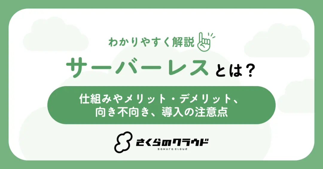サーバーレスとは？仕組みやメリット・デメリット、向き不向き、導入の注意点
