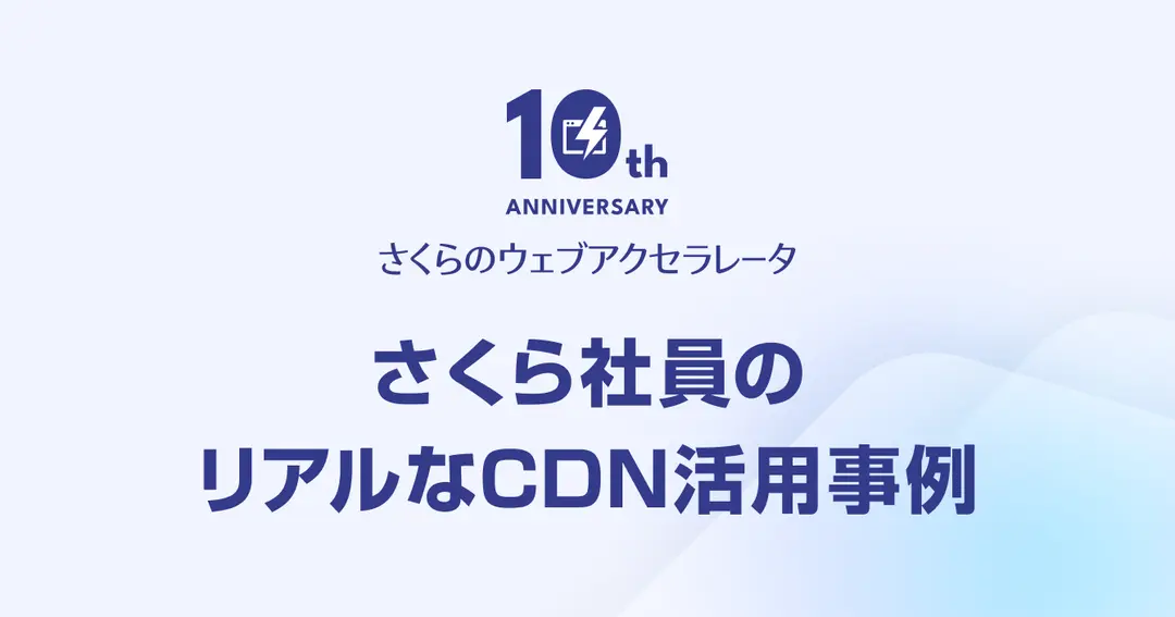 さくら社員のリアルなCDN活用事例 ～さくらのウェブアクセラレータ 10周年記念～
