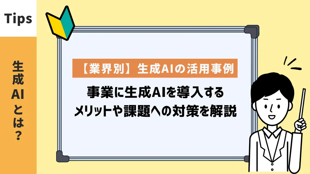 【業界別】生成AIの活用事例｜事業に生成AIを導入するメリットや課題への対策を解説
