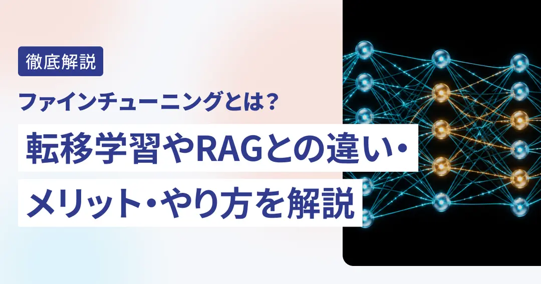 ファインチューニングとは？　転移学習やRAGとの違い・メリット・やり方を解説