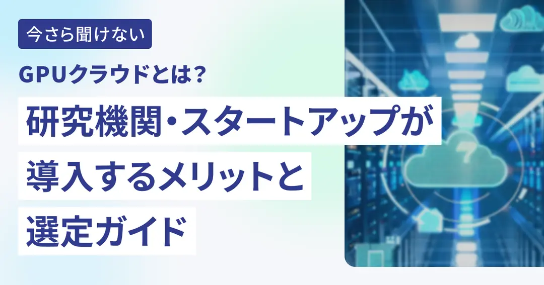 GPUクラウドとは？研究機関・スタートアップが導入するメリットと選定ガイド