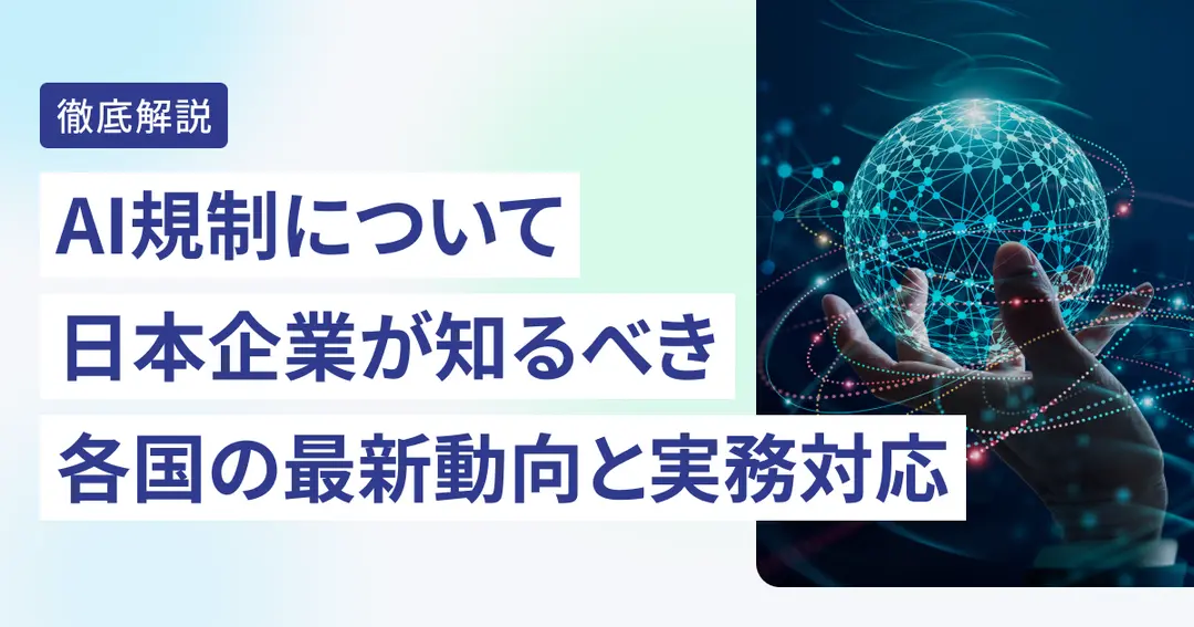AI規制について日本企業が知るべき各国の最新動向と実務対応