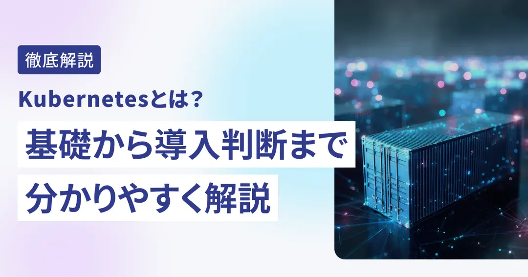 Kubernetesとは？基礎から導入判断まで分かりやすく解説
