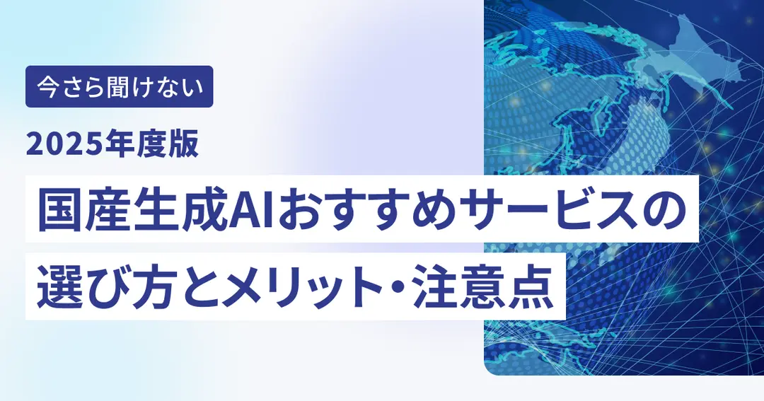 2025年度版 国産生成AIおすすめサービスの選び方とメリット・注意点