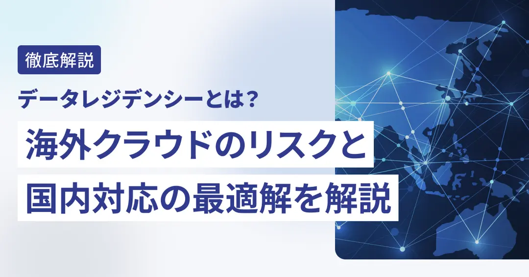 データレジデンシーとは？　海外クラウドのリスクと国内対応の最適解を解説