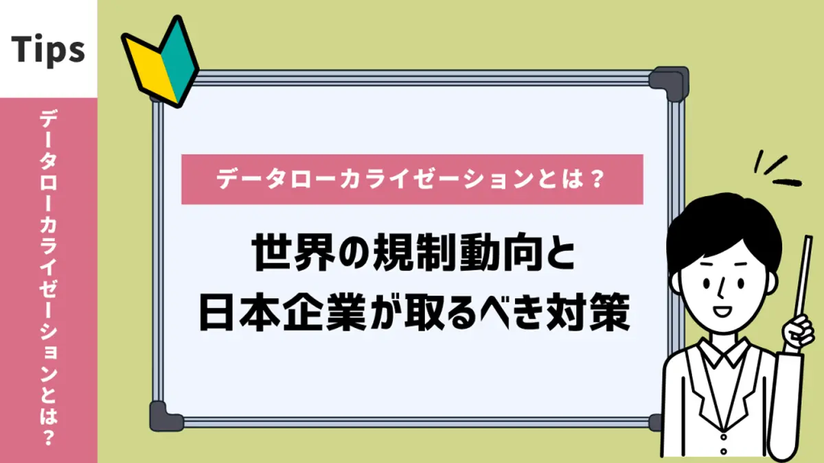 データローカライゼーションとは？世界の規制動向と日本企業が取るべき対策